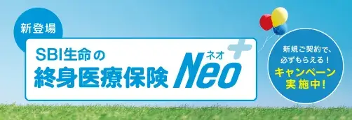 新登場!SBI生命の終身医療保険Neo+(ネオプラス)  新規ご契約で必ずもらえるキャンペーン実施中